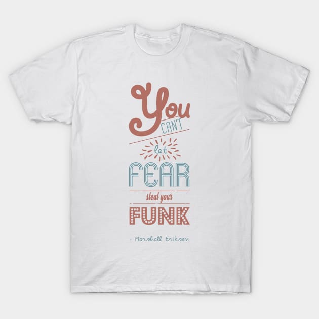 You can't let fear steal your funk [HIMYM] T-Shirt by JaneAustenaOffice1